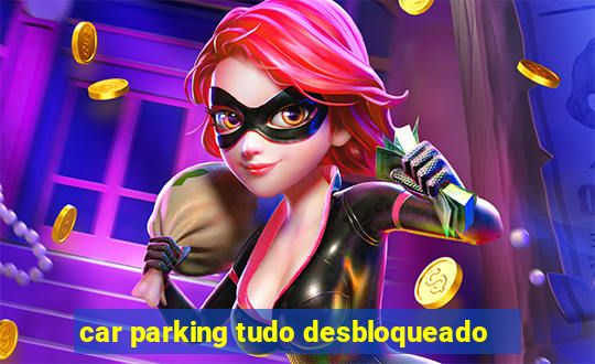 car parking tudo desbloqueado
